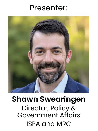 Presenter: Shawn Swearingen, Director, Policy & Government Affairs, ISPA & MRC